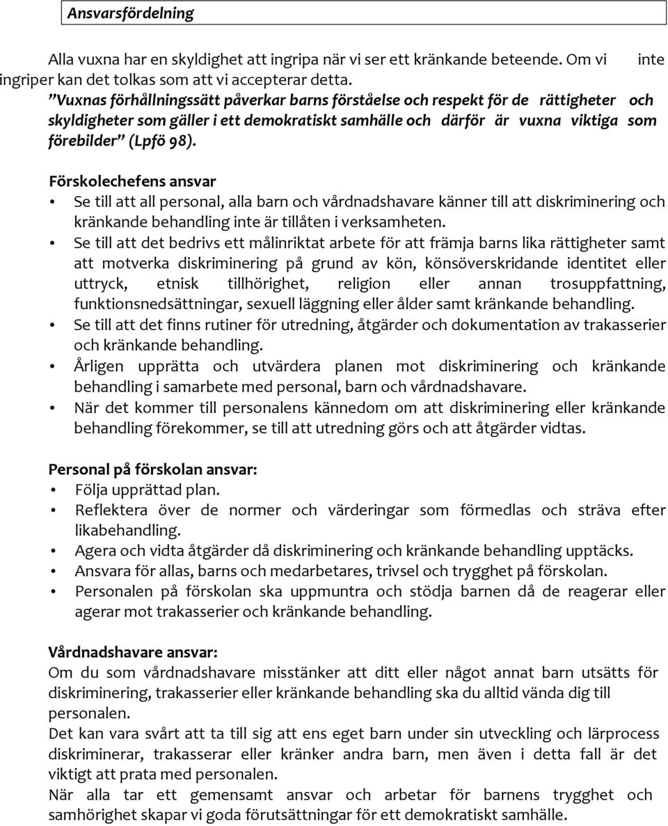 Förskolechefens ansvar Se till att all personal, alla barn och vårdnadshavare känner till att diskriminering och kränkande behandling inte är tillåten i verksamheten.