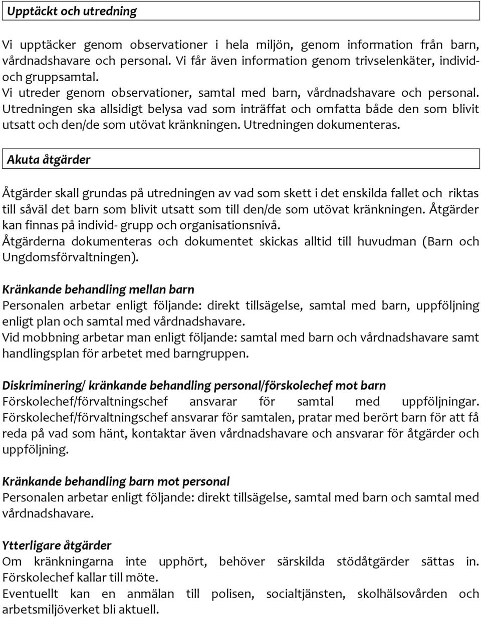 Utredningen ska allsidigt belysa vad som inträffat och omfatta både den som blivit utsatt och den/de som utövat kränkningen. Utredningen dokumenteras.