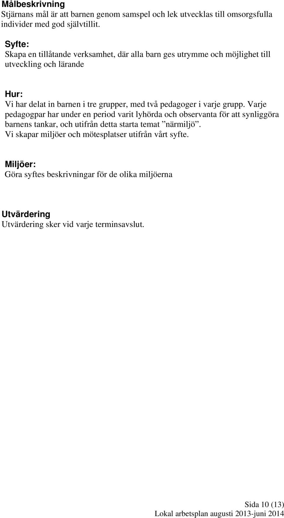 två pedagoger i varje grupp.