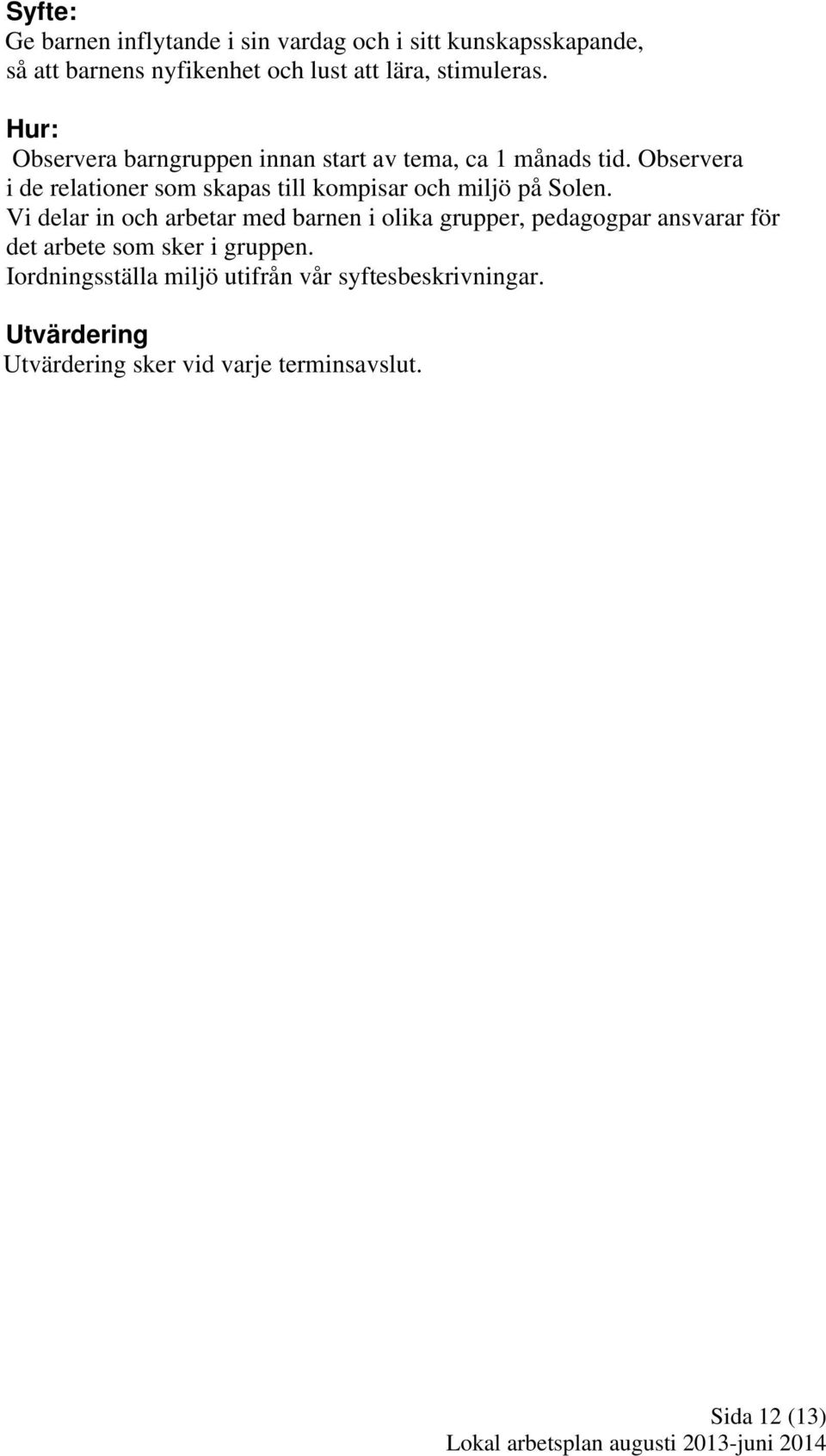 Observera i de relationer som skapas till kompisar och miljö på Solen.