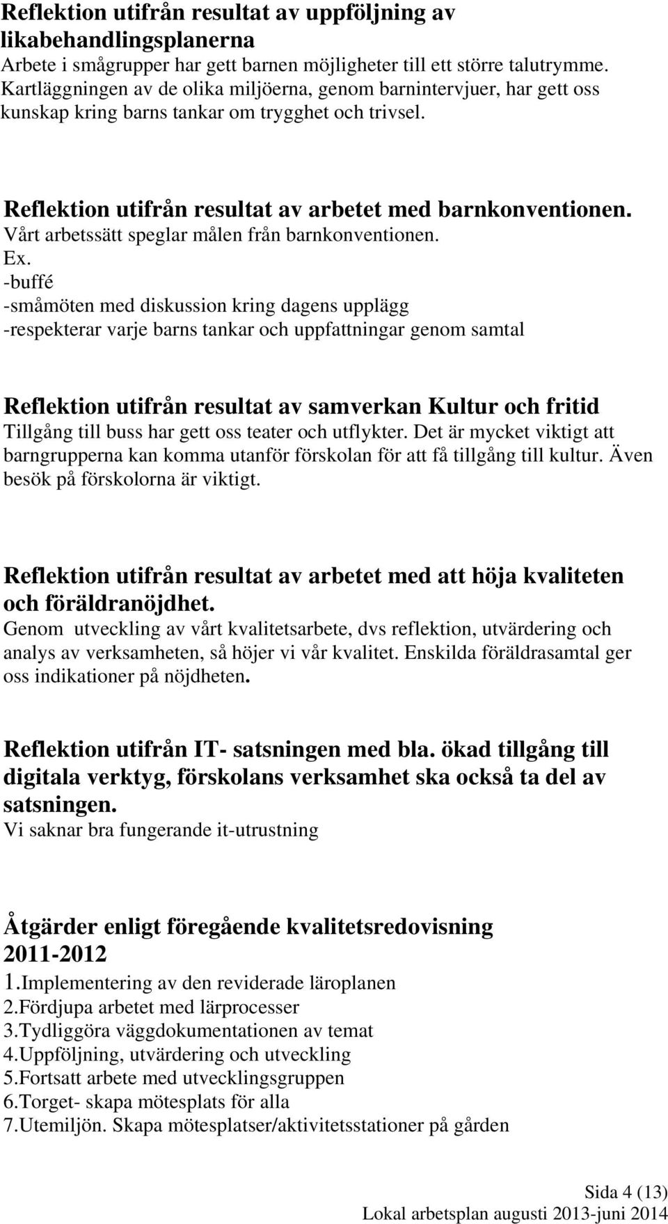 Vårt arbetssätt speglar målen från barnkonventionen. Ex.