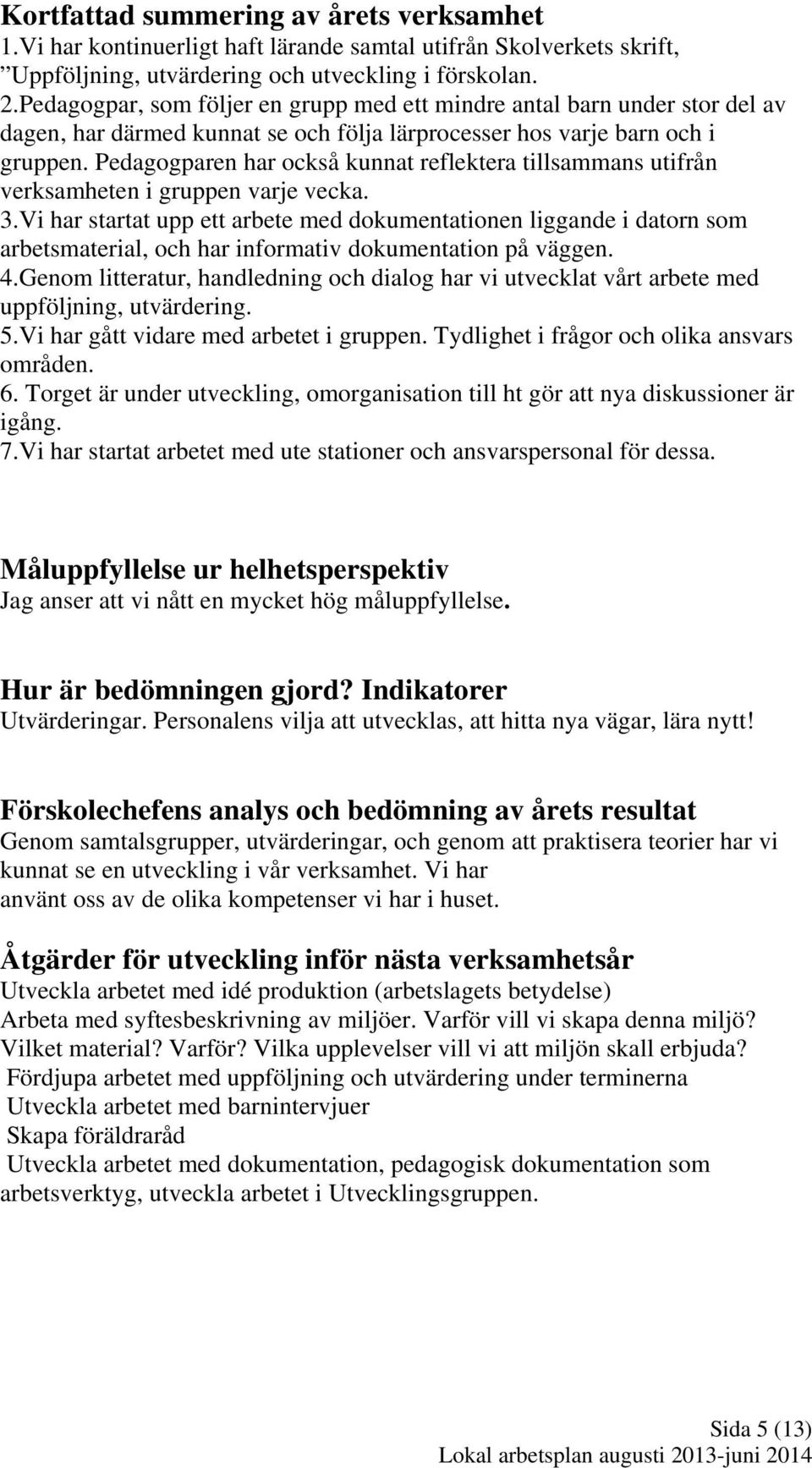 Pedagogparen har också kunnat reflektera tillsammans utifrån verksamheten i gruppen varje vecka. 3.