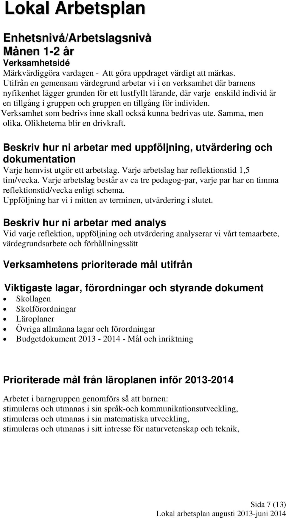 för individen. Verksamhet som bedrivs inne skall också kunna bedrivas ute. Samma, men olika. Olikheterna blir en drivkraft.