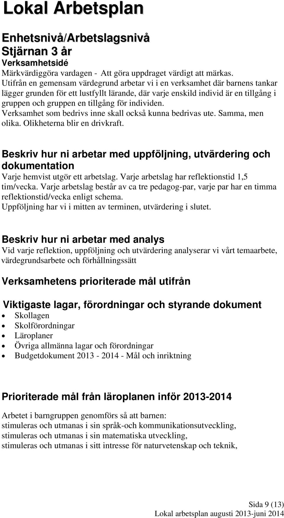 individen. Verksamhet som bedrivs inne skall också kunna bedrivas ute. Samma, men olika. Olikheterna blir en drivkraft.