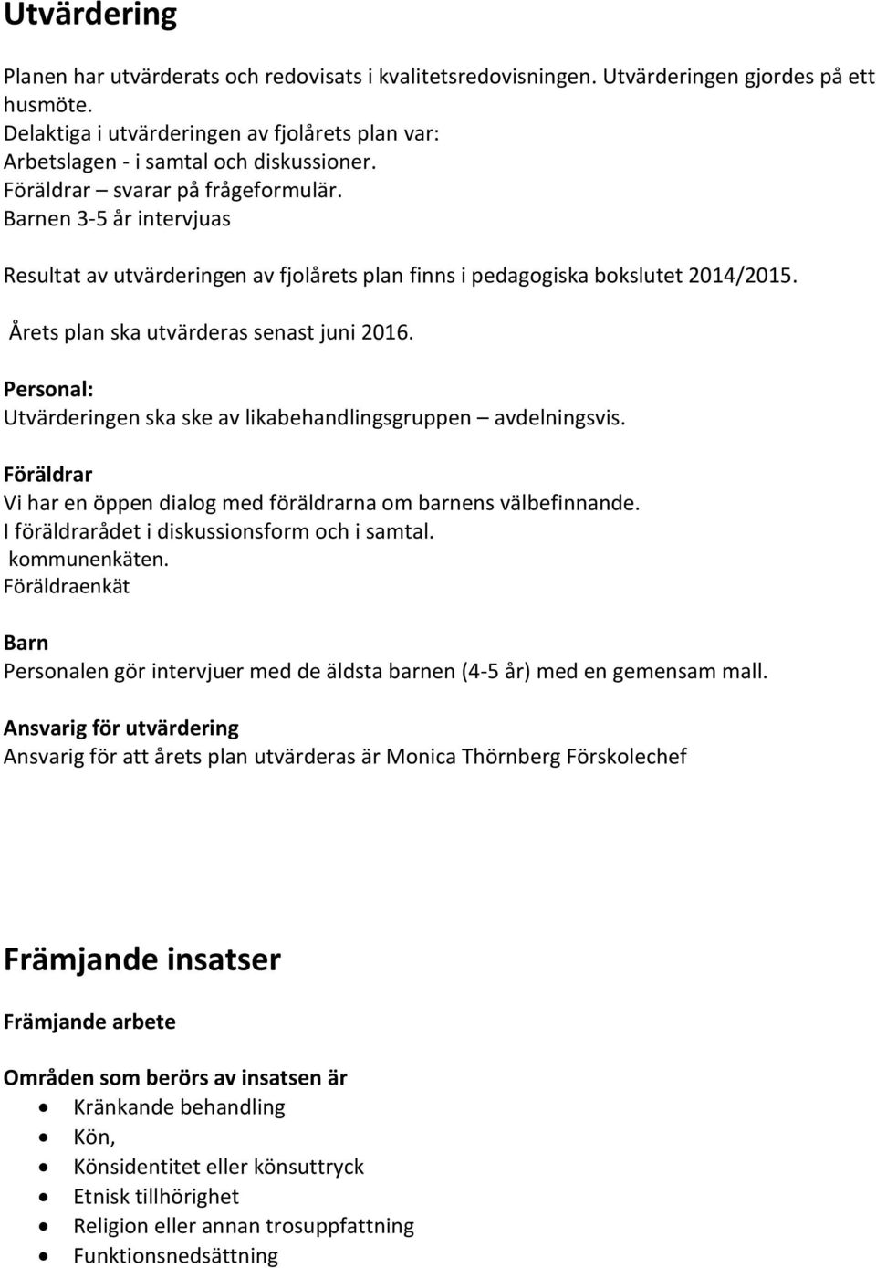 Barnen 3-5 år intervjuas Resultat av utvärderingen av fjolårets plan finns i pedagogiska bokslutet 2014/2015. Årets plan ska utvärderas senast juni 2016.