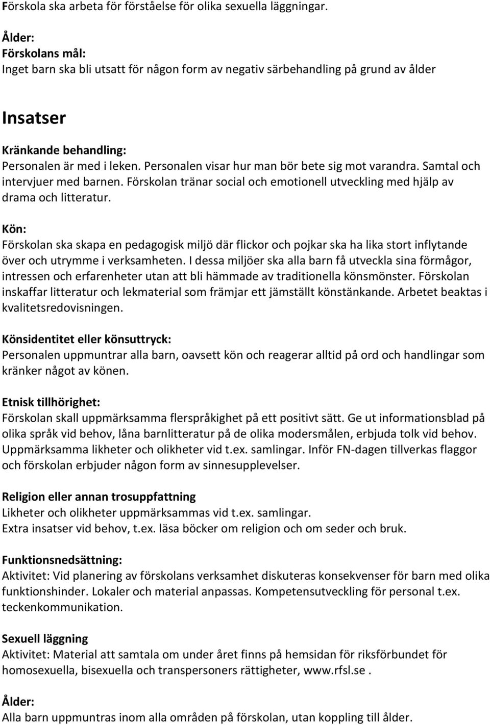 Samtal och intervjuer med barnen. Förskolan tränar social och emotionell utveckling med hjälp av drama och litteratur.