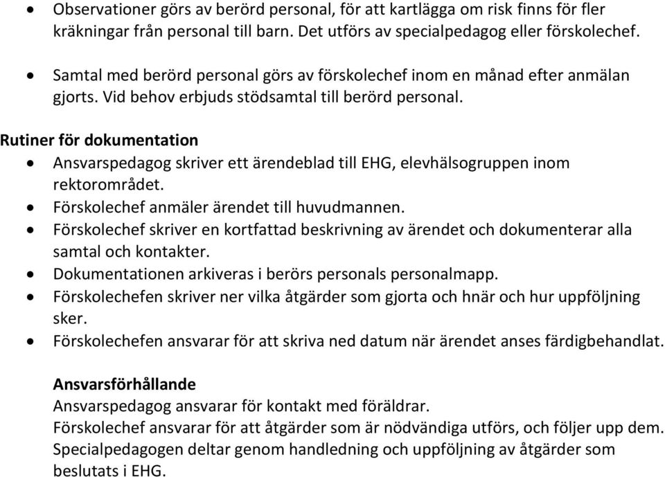 Rutiner för dokumentation Ansvarspedagog skriver ett ärendeblad till EHG, elevhälsogruppen inom rektorområdet. Förskolechef anmäler ärendet till huvudmannen.