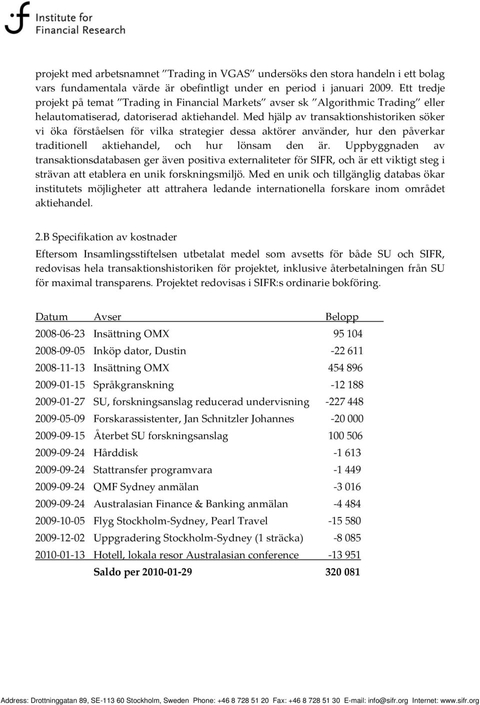 Med hjälp av transaktionshistoriken söker vi öka förståelsen för vilka strategier dessa aktörer använder, hur den påverkar traditionell aktiehandel, och hur lönsam den är.