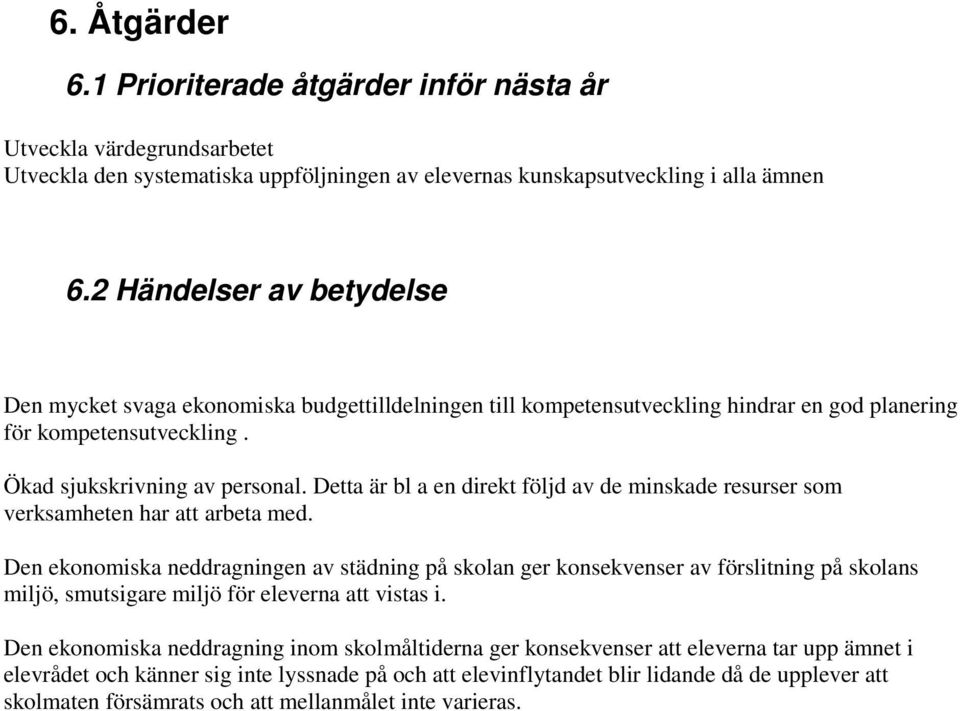 Detta är bl a en direkt följd av de minskade resurser som verksamheten har att arbeta med.