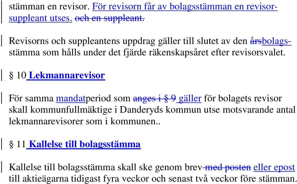 10 Lekmannarevisor För samma mandatperiod som anges i 9 gäller för bolagets revisor skall kommunfullmäktige i Danderyds kommun utse motsvarande antal