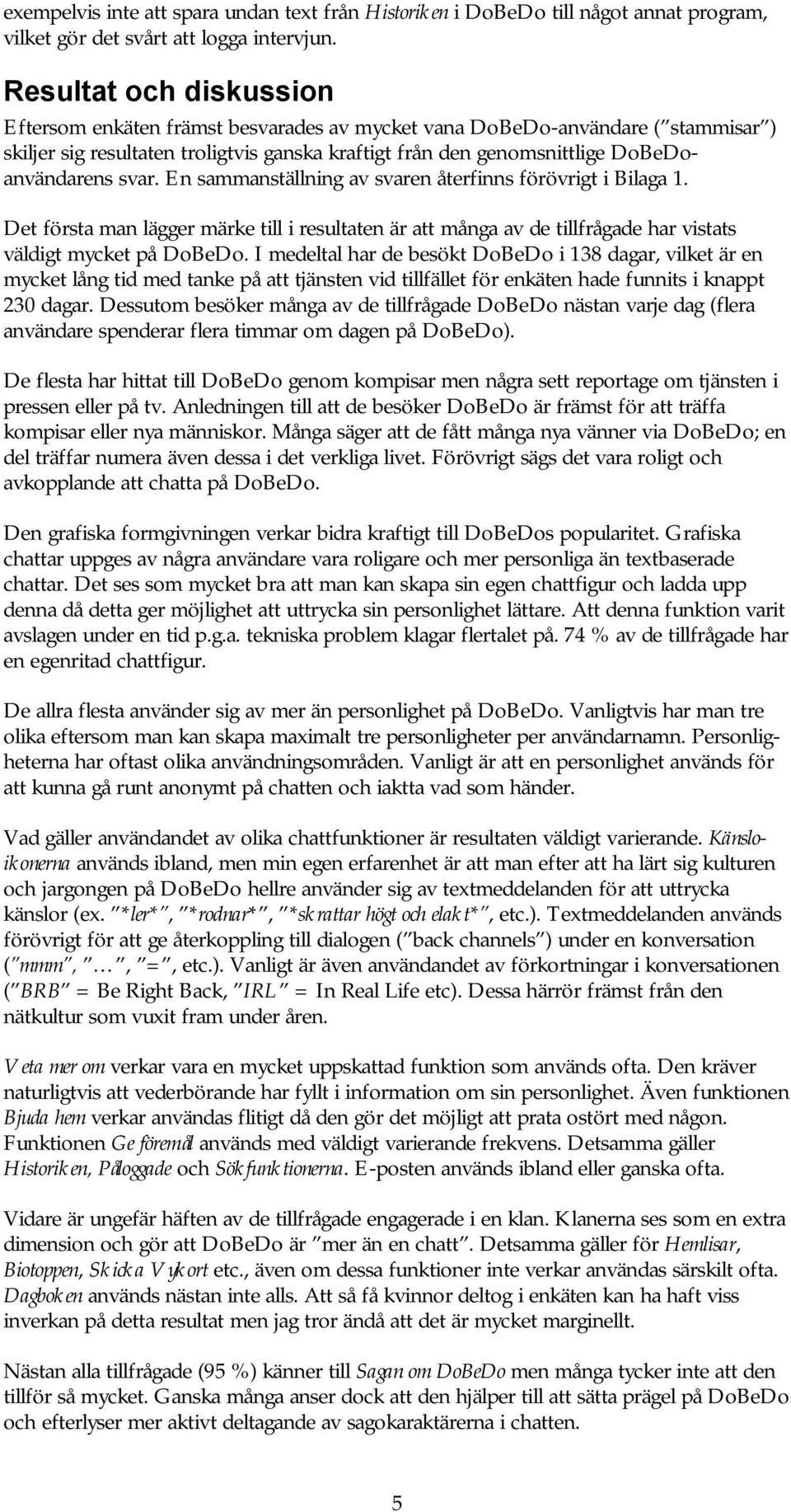 svar. En sammanställning av svaren återfinns förövrigt i Bilaga 1. Det första man lägger märke till i resultaten är att många av de tillfrågade har vistats väldigt mycket på DoBeDo.