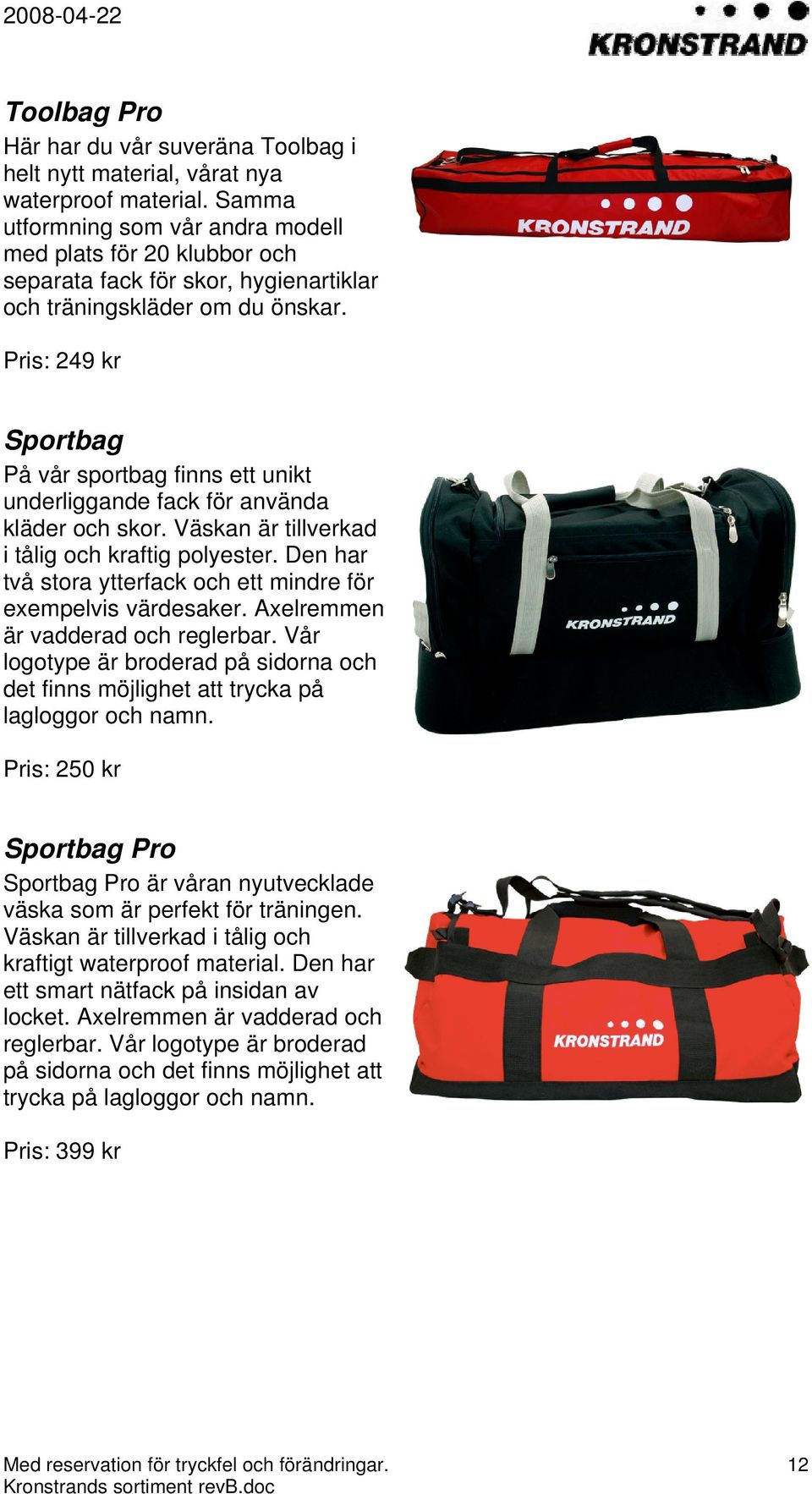 Pris: 249 kr Sportbag På vår sportbag finns ett unikt underliggande fack för använda kläder och skor. Väskan är tillverkad i tålig och kraftig polyester.