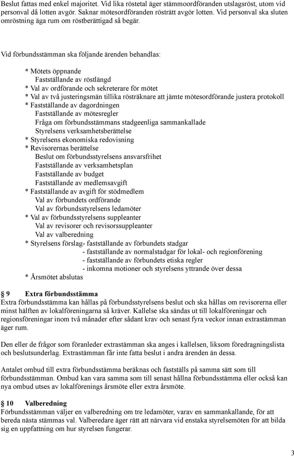 Vid förbundsstämman ska följande ärenden behandlas: * Mötets öppnande Fastställande av röstlängd * Val av ordförande och sekreterare för mötet * Val av två justeringsmän tillika rösträknare att jämte