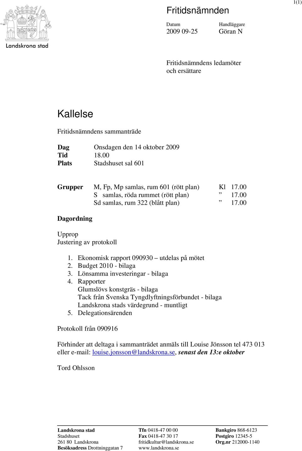 00 Dagordning Upprop Justering av protokoll 1. Ekonomisk rapport 090930 utdelas på mötet 2. Budget 2010 - bilaga 3. Lönsamma investeringar - bilaga 4.