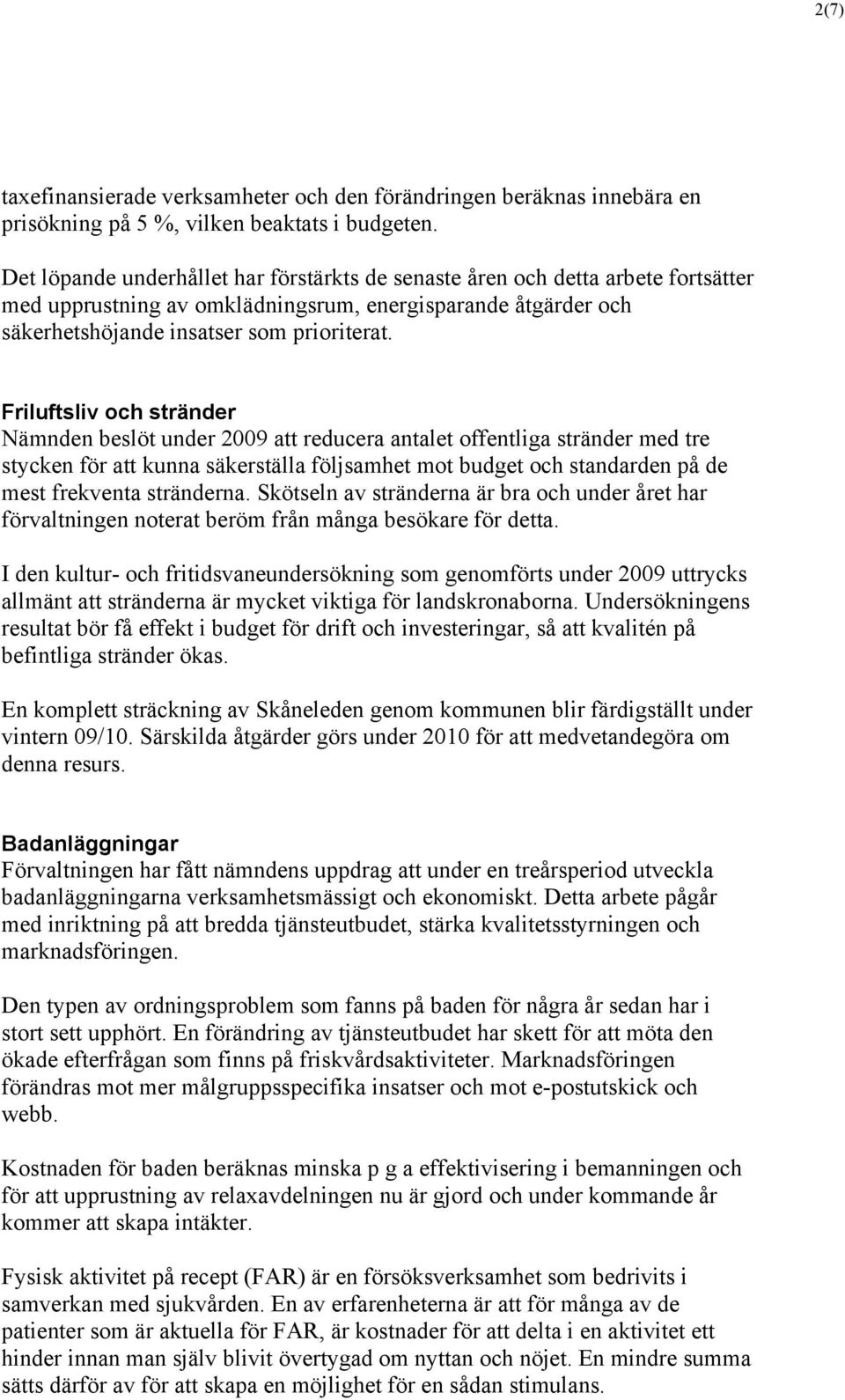 Friluftsliv och stränder Nämnden beslöt under 2009 att reducera antalet offentliga stränder med tre stycken för att kunna säkerställa följsamhet mot budget och standarden på de mest frekventa