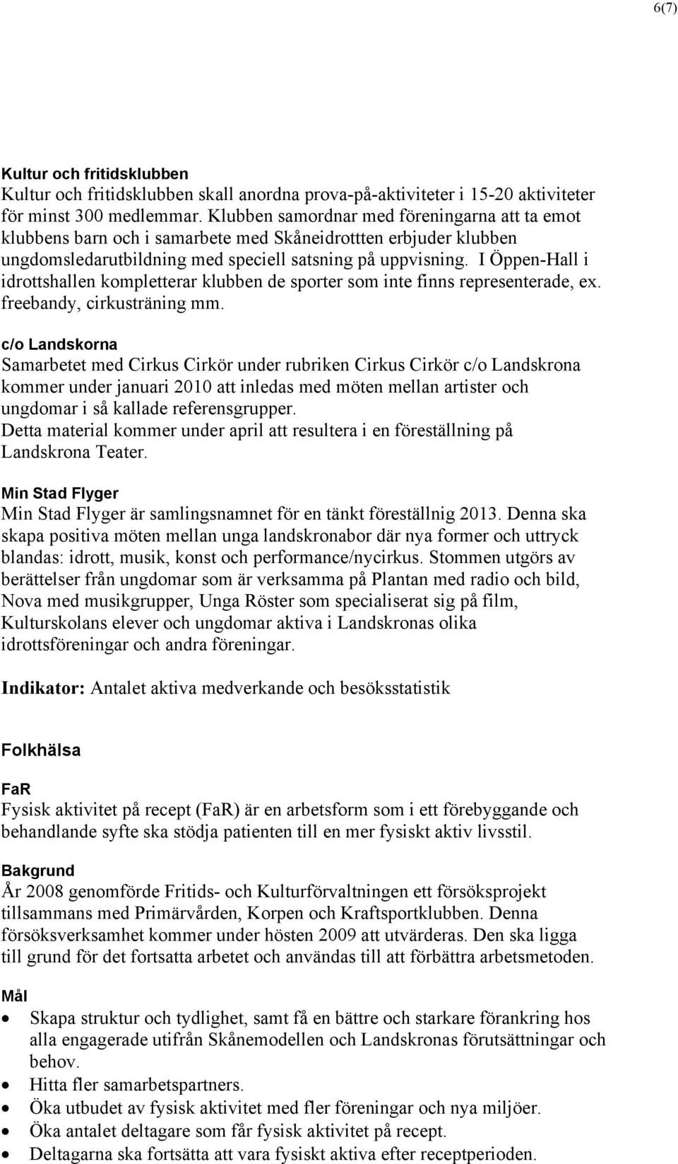 I Öppen-Hall i idrottshallen kompletterar klubben de sporter som inte finns representerade, ex. freebandy, cirkusträning mm.