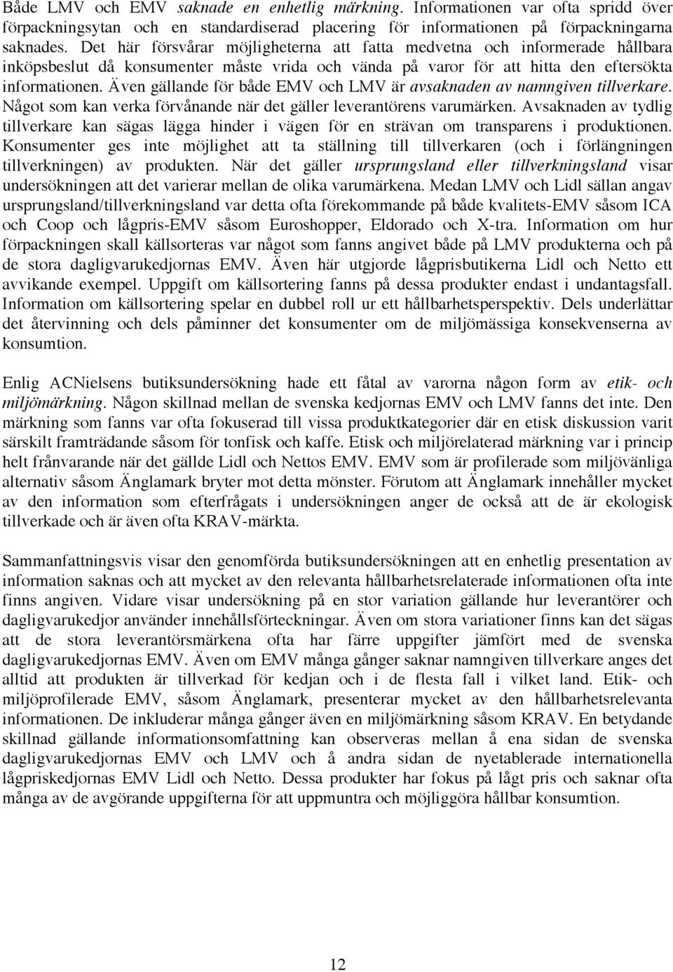 Även gällande för både EMV och LMV är avsaknaden av namngiven tillverkare. Något som kan verka förvånande när det gäller leverantörens varumärken.