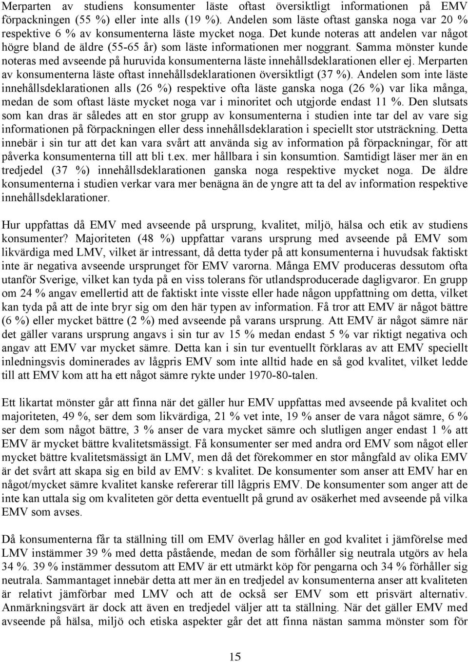 Det kunde noteras att andelen var något högre bland de äldre (55-65 år) som läste informationen mer noggrant.