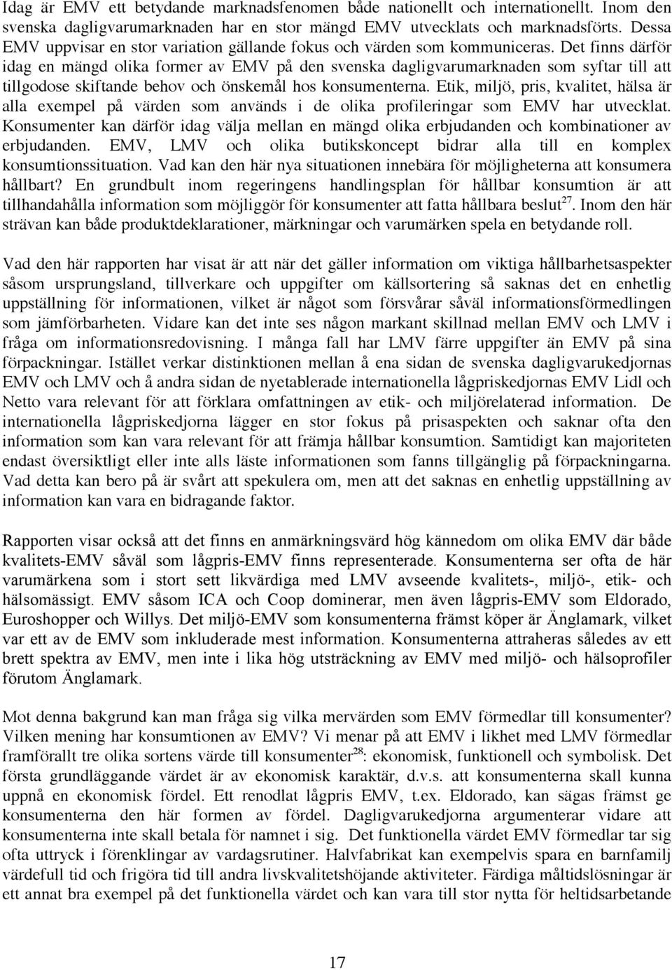 Det finns därför idag en mängd olika former av EMV på den svenska dagligvarumarknaden som syftar till att tillgodose skiftande behov och önskemål hos konsumenterna.