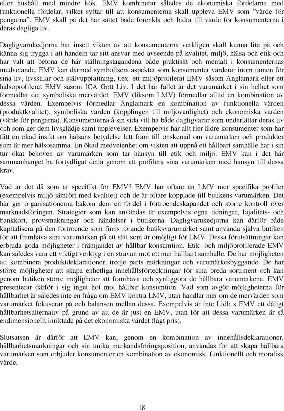 Dagligvarukedjorna har insett vikten av att konsumenterna verkligen skall kunna lita på och känna sig trygga i att handeln tar sitt ansvar med avseende på kvalitet, miljö, hälsa och etik och har valt