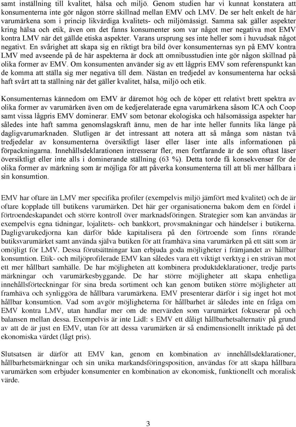 Samma sak gäller aspekter kring hälsa och etik, även om det fanns konsumenter som var något mer negativa mot EMV kontra LMV när det gällde etiska aspekter.