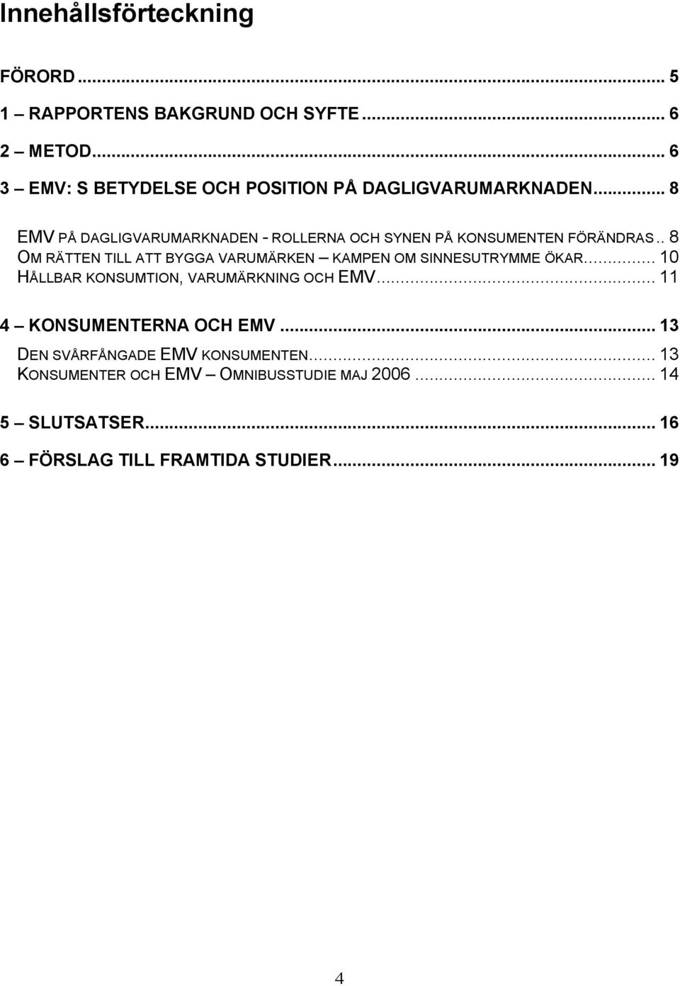 .. 8 EMV PÅ DAGLIGVARUMARKNADEN - ROLLERNA OCH SYNEN PÅ KONSUMENTEN FÖRÄNDRAS.