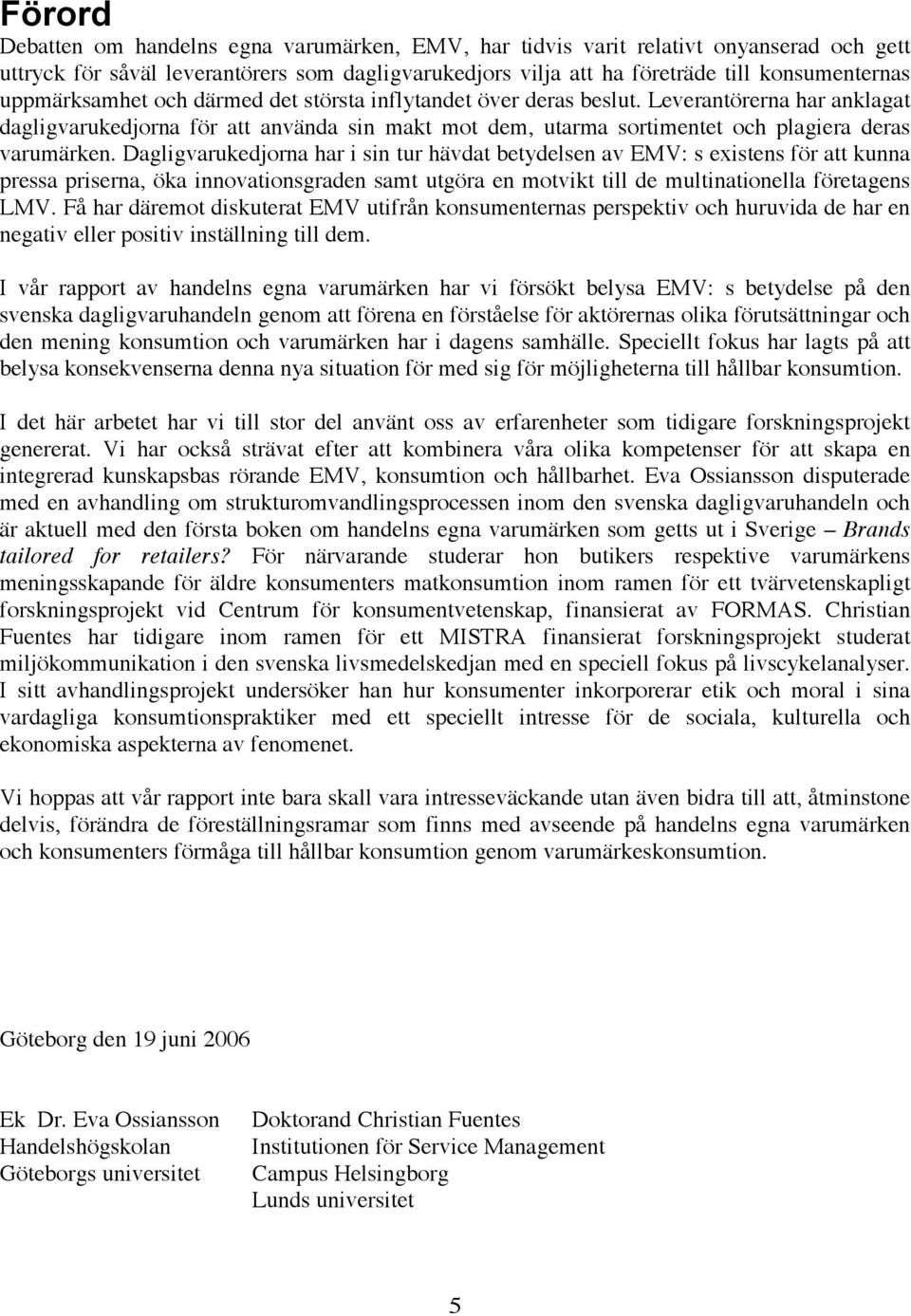 Dagligvarukedjorna har i sin tur hävdat betydelsen av EMV: s existens för att kunna pressa priserna, öka innovationsgraden samt utgöra en motvikt till de multinationella företagens LMV.