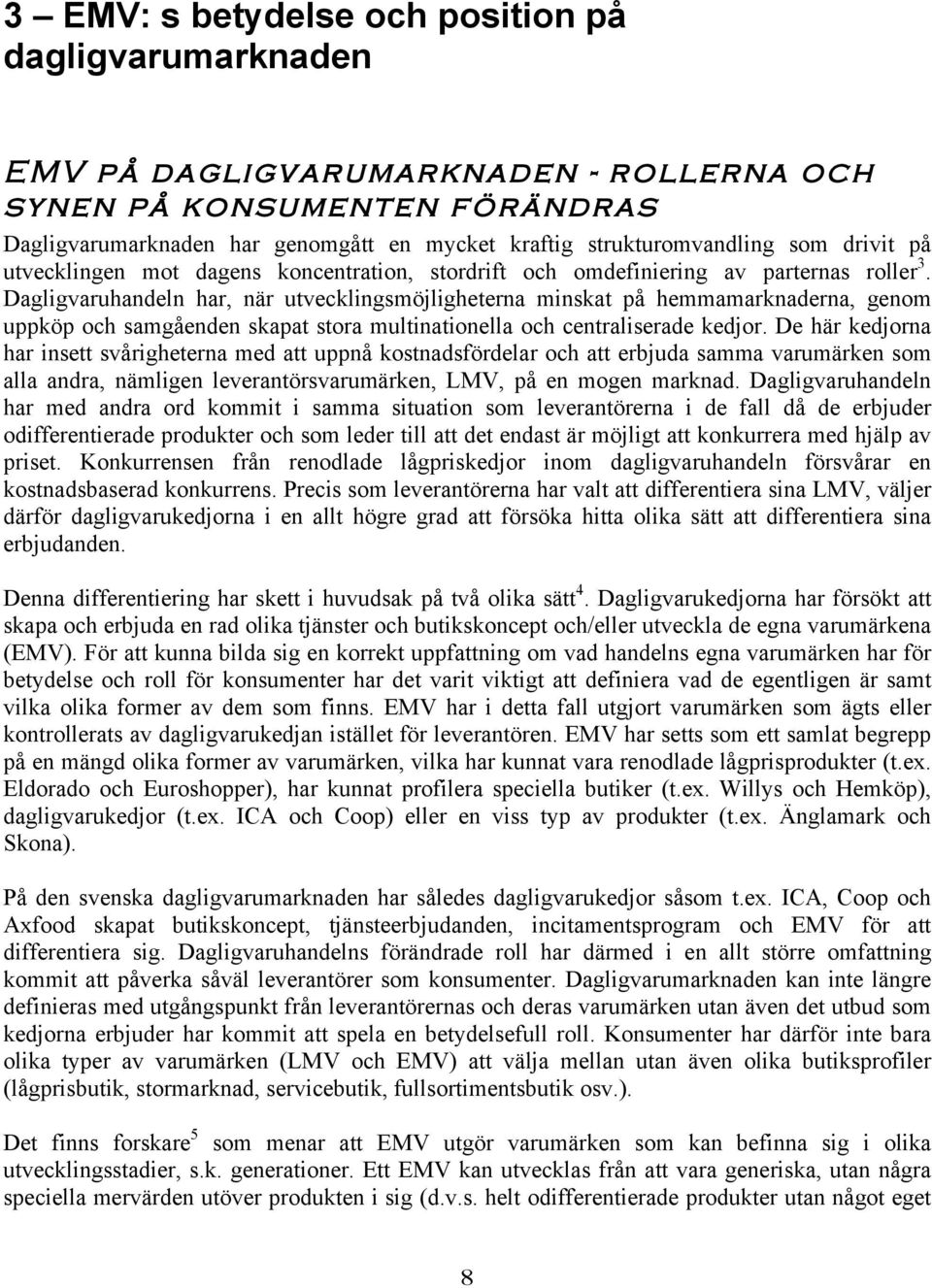 Dagligvaruhandeln har, när utvecklingsmöjligheterna minskat på hemmamarknaderna, genom uppköp och samgåenden skapat stora multinationella och centraliserade kedjor.