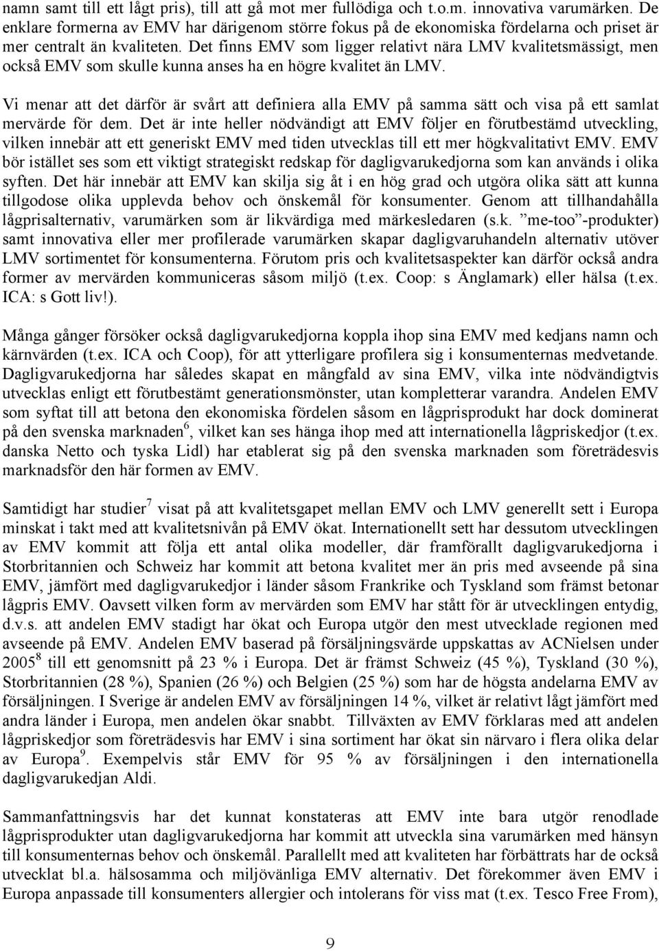 Det finns EMV som ligger relativt nära LMV kvalitetsmässigt, men också EMV som skulle kunna anses ha en högre kvalitet än LMV.