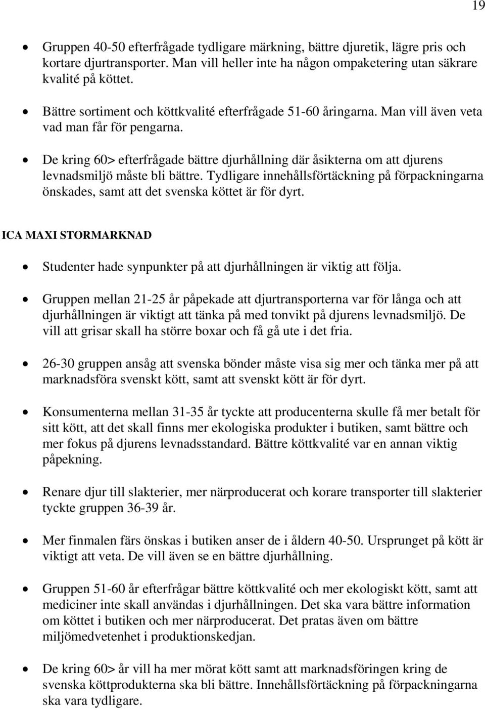 De kring 60> efterfrågade bättre djurhållning där åsikterna om att djurens levnadsmiljö måste bli bättre.