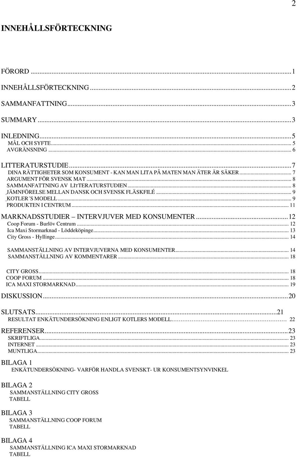 .. 9 KOTLER S MODELL... 9 PRODUKTEN I CENTRUM... 11 MARKNADSSTUDIER INTERVJUVER MED KONSUMENTER...12 Coop Forum - Burlöv Centrum... 12 Ica Maxi Stormarknad - Löddeköpinge... 13 City Gross - Hyllinge.