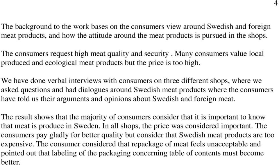 We have done verbal interviews with consumers on three different shops, where we asked questions and had dialogues around Swedish meat products where the consumers have told us their arguments and