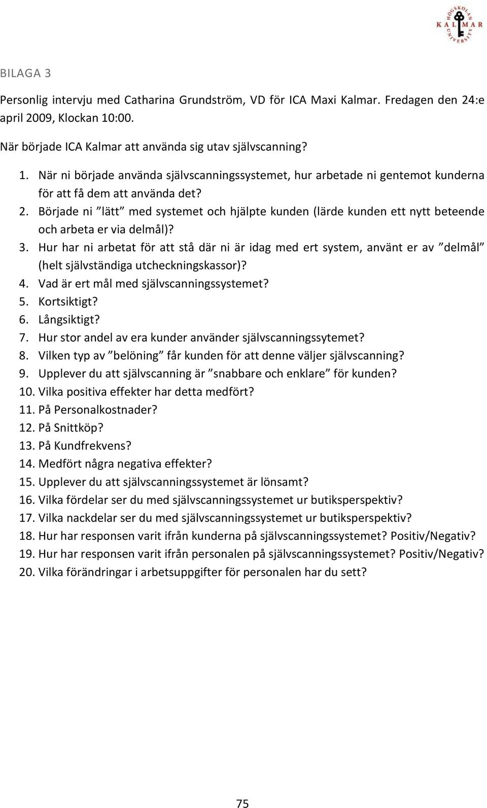 Började ni lätt med systemet och hjälpte kunden (lärde kunden ett nytt beteende och arbeta er via delmål)? 3.