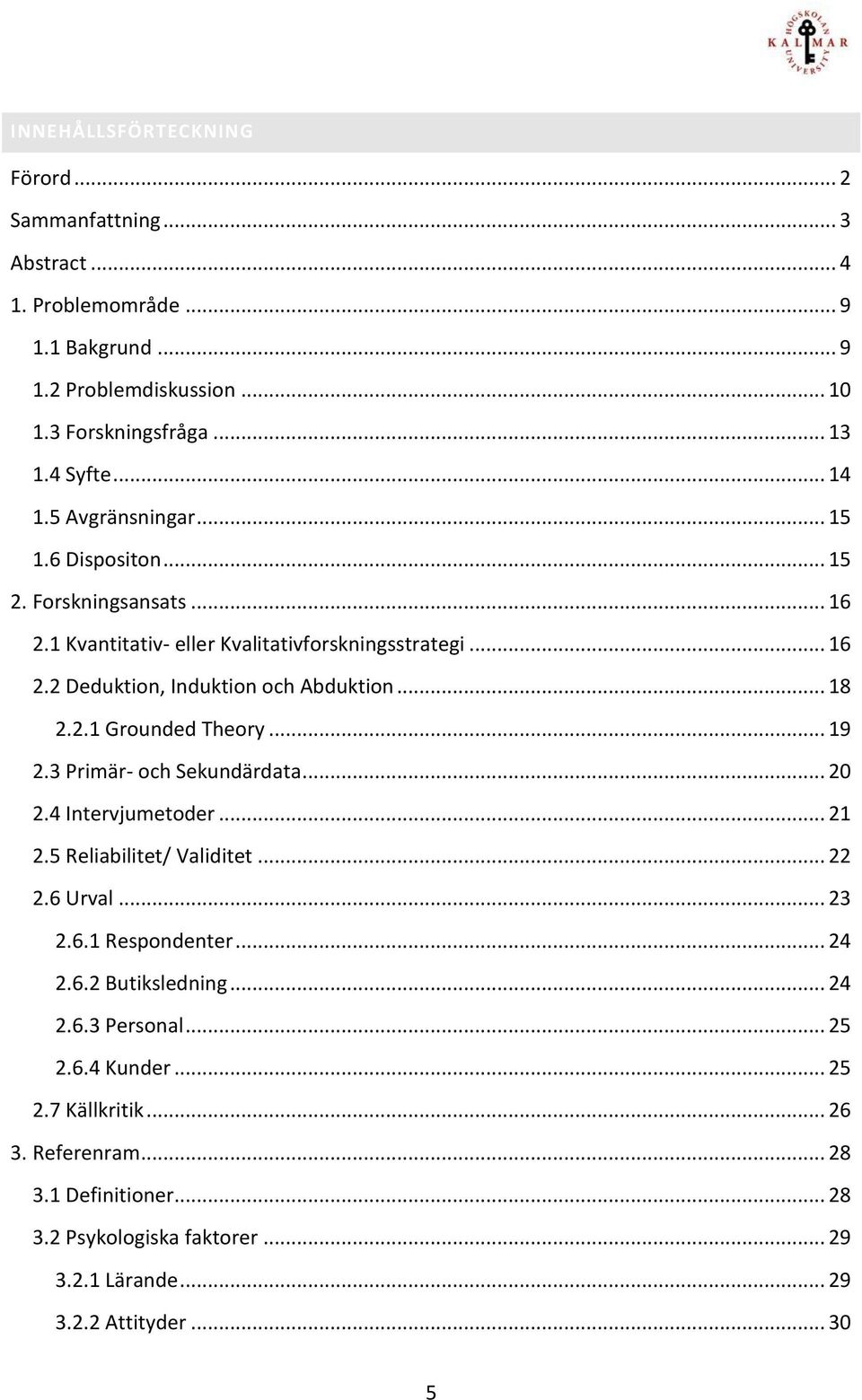 .. 19 2.3 Primär- och Sekundärdata... 20 2.4 Intervjumetoder... 21 2.5 Reliabilitet/ Validitet... 22 2.6 Urval... 23 2.6.1 Respondenter... 24 2.6.2 Butiksledning... 24 2.6.3 Personal.