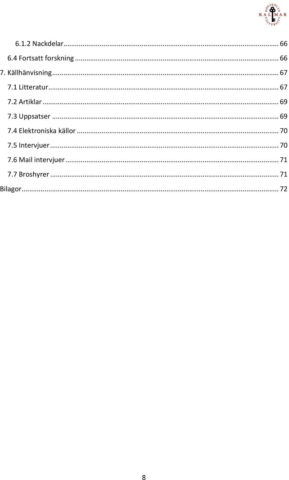 3 Uppsatser... 69 7.4 Elektroniska källor... 70 7.