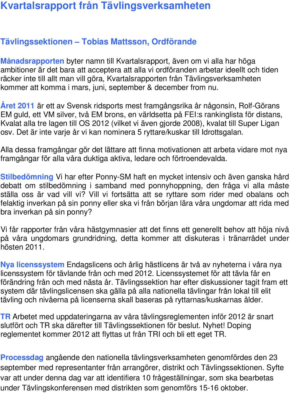 Året 2011 är ett av Svensk ridsports mest framgångsrika år någonsin, Rolf-Görans EM guld, ett VM silver, två EM brons, en världsetta på FEI:s rankinglista för distans, Kvalat alla tre lagen till OS