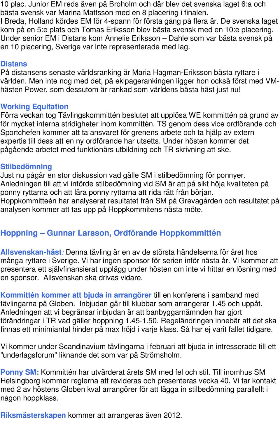 Under senior EM i Distans kom Annelie Eriksson Dahle som var bästa svensk på en 10 placering, Sverige var inte representerade med lag.