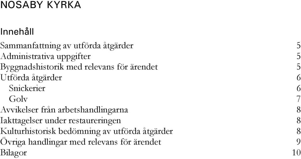 Avvikelser från arbetshandlingarna 8 Iakttagelser under restaureringen 8