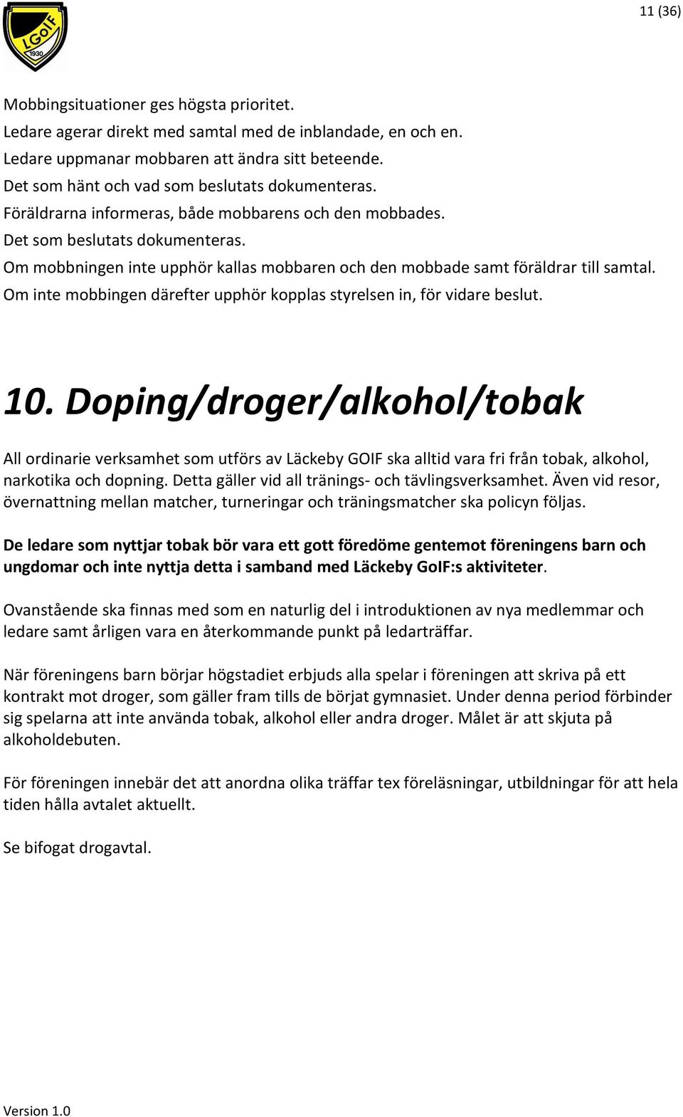 Om mobbningen inte upphör kallas mobbaren och den mobbade samt föräldrar till samtal. Om inte mobbingen därefter upphör kopplas styrelsen in, för vidare beslut. 10.