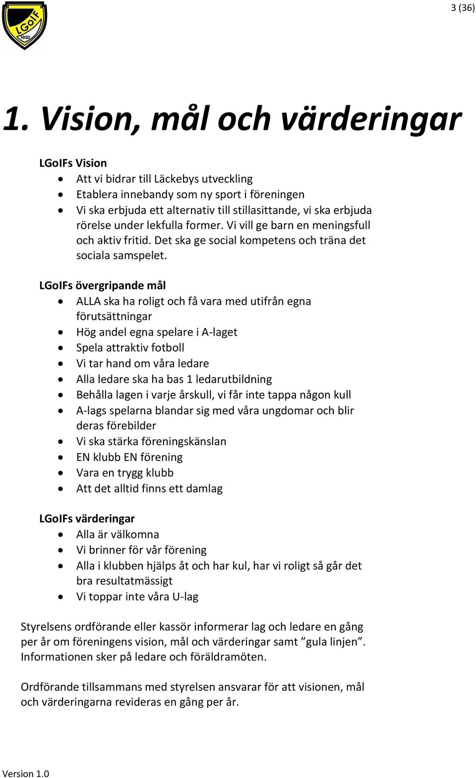 under lekfulla former. Vi vill ge barn en meningsfull och aktiv fritid. Det ska ge social kompetens och träna det sociala samspelet.