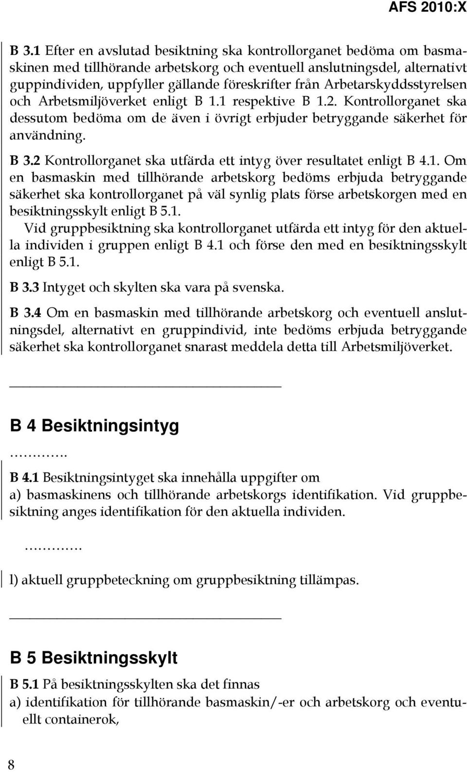 2 Kontrollorganet ska utfärda ett intyg över resultatet enligt B 4.1.