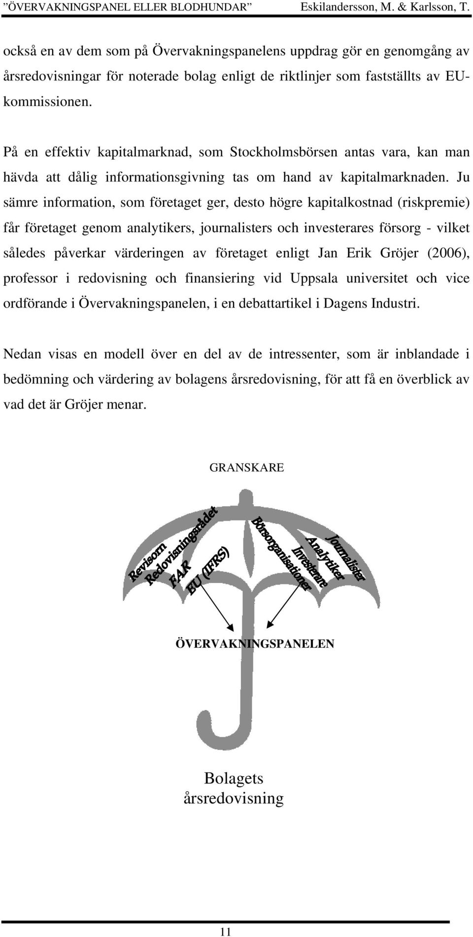 Ju sämre information, som företaget ger, desto högre kapitalkostnad (riskpremie) får företaget genom analytikers, journalisters och investerares försorg - vilket således påverkar värderingen av