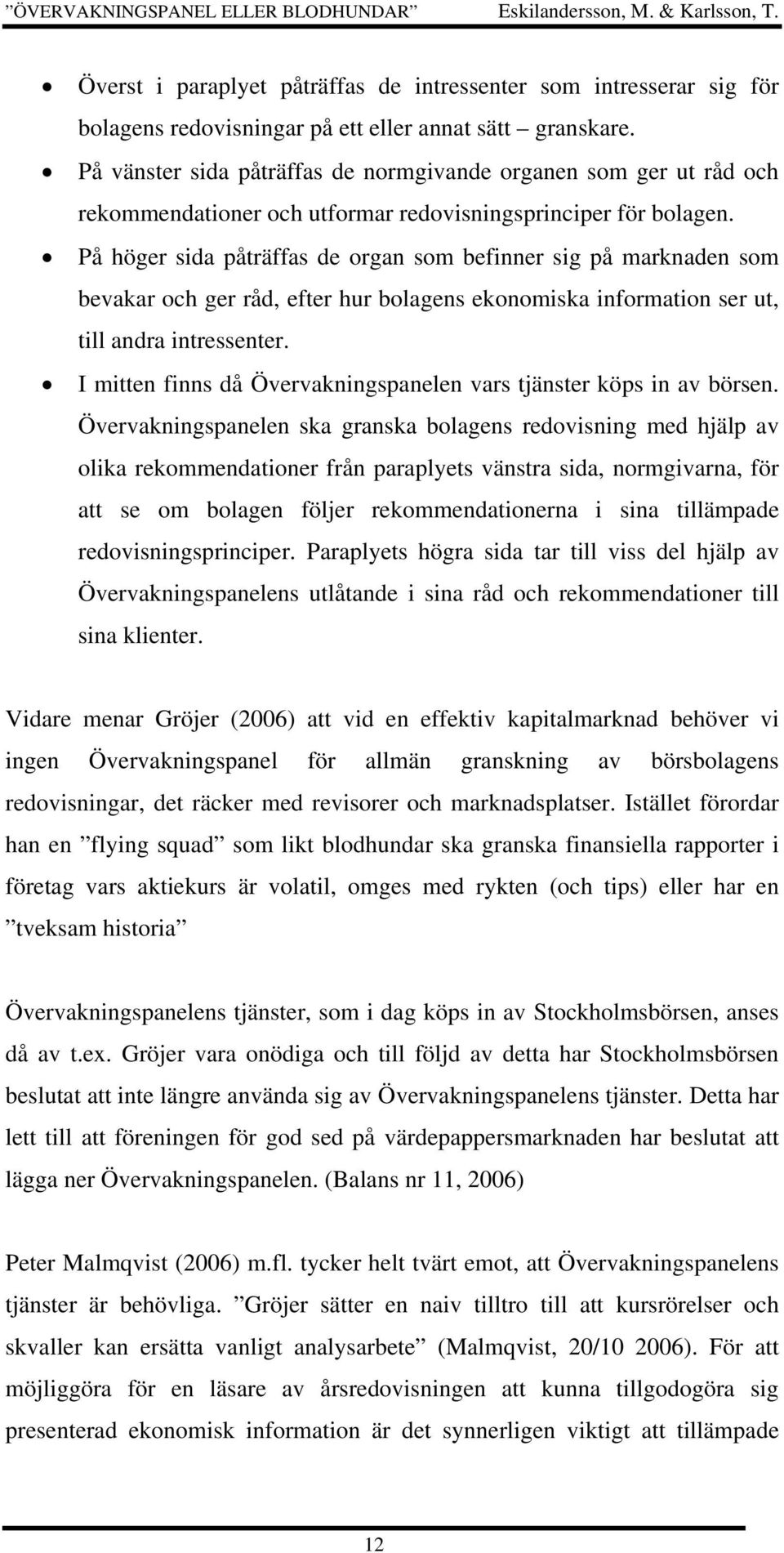 På höger sida påträffas de organ som befinner sig på marknaden som bevakar och ger råd, efter hur bolagens ekonomiska information ser ut, till andra intressenter.