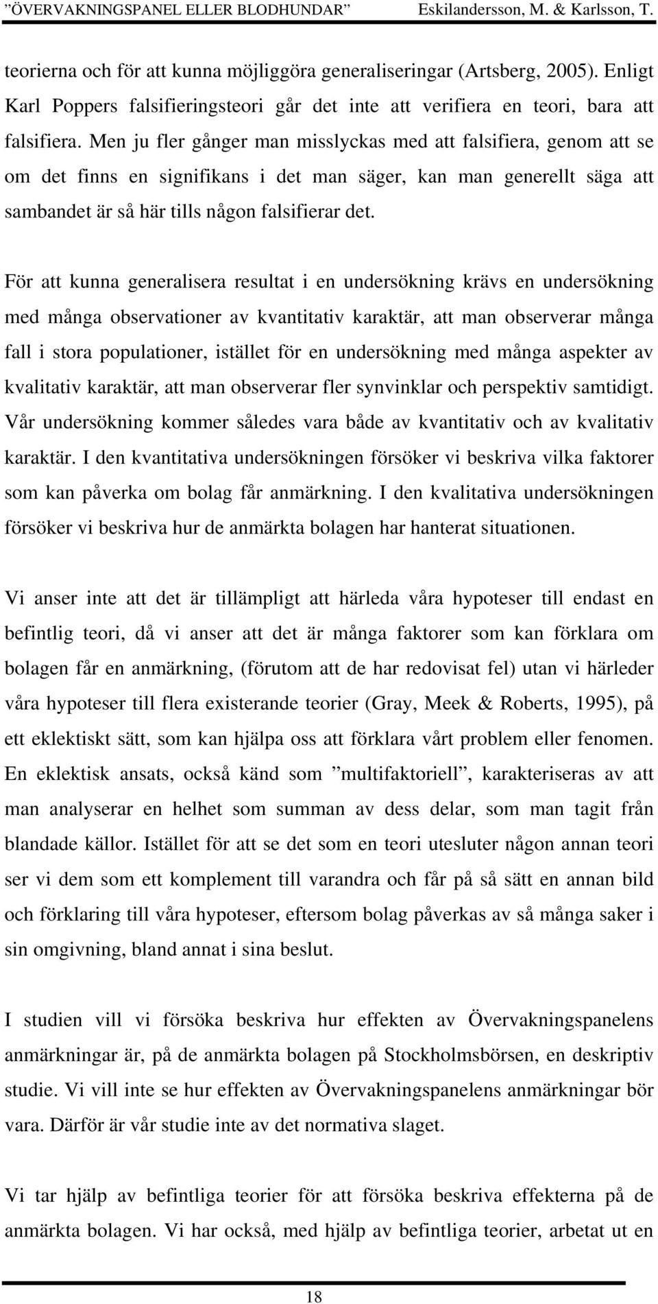 För att kunna generalisera resultat i en undersökning krävs en undersökning med många observationer av kvantitativ karaktär, att man observerar många fall i stora populationer, istället för en