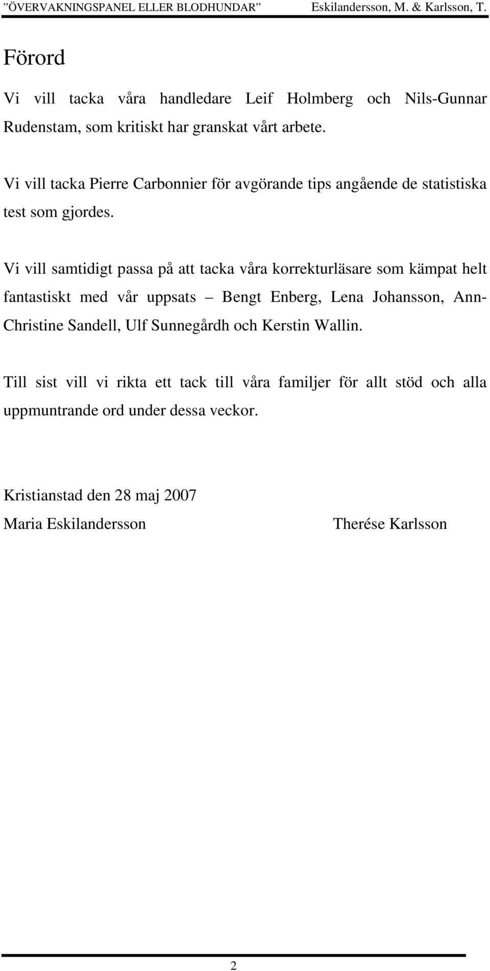 Vi vill samtidigt passa på att tacka våra korrekturläsare som kämpat helt fantastiskt med vår uppsats Bengt Enberg, Lena Johansson, Ann-