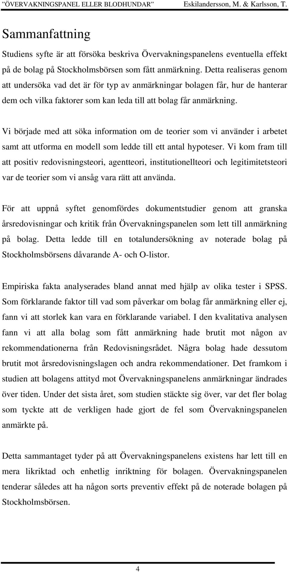 Vi började med att söka information om de teorier som vi använder i arbetet samt att utforma en modell som ledde till ett antal hypoteser.