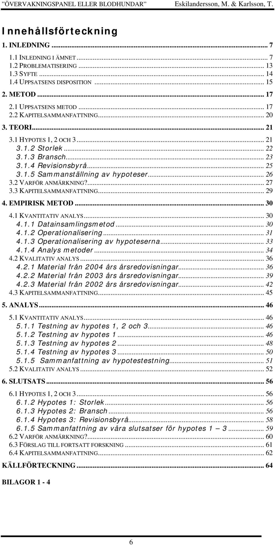 3 KAPITELSAMMANFATTNING... 29 4. EMPIRISK METOD... 30 4.1 KVANTITATIV ANALYS... 30 4.1.1 Datainsamlingsmetod... 30 4.1.2 Operationalisering... 31 4.1.3 Operationalisering av hypoteserna... 33 4.1.4 Analys metoder.