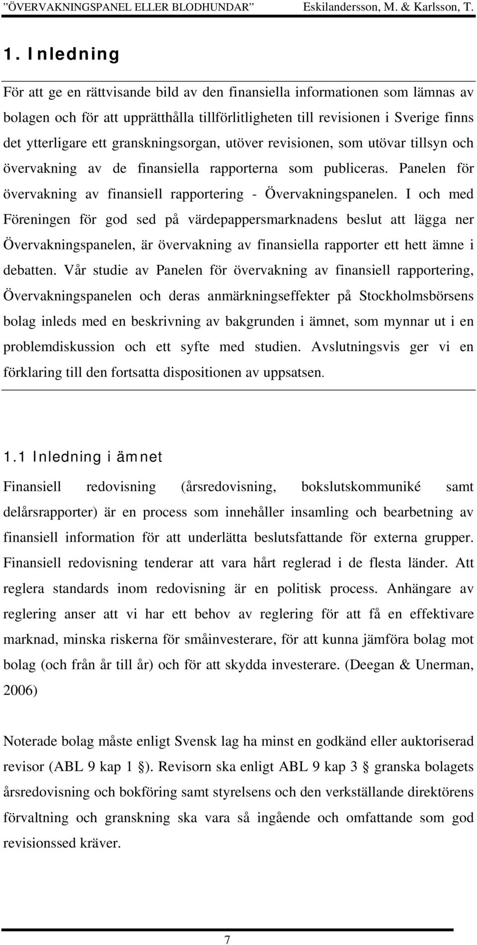 I och med Föreningen för god sed på värdepappersmarknadens beslut att lägga ner Övervakningspanelen, är övervakning av finansiella rapporter ett hett ämne i debatten.