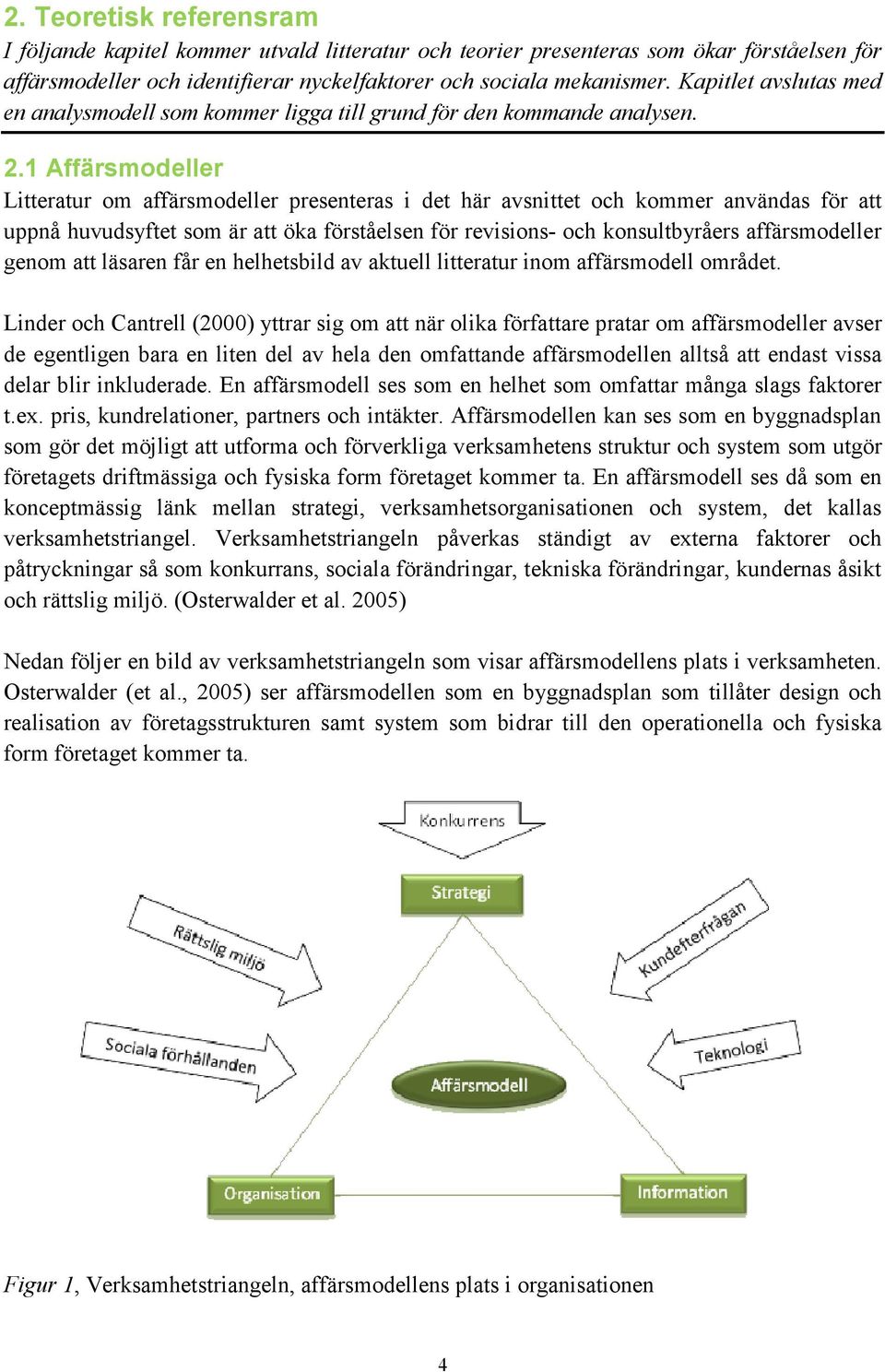 1 Affärsmodeller Litteratur om affärsmodeller presenteras i det här avsnittet och kommer användas för att uppnå huvudsyftet som är att öka förståelsen för revisions- och konsultbyråers affärsmodeller