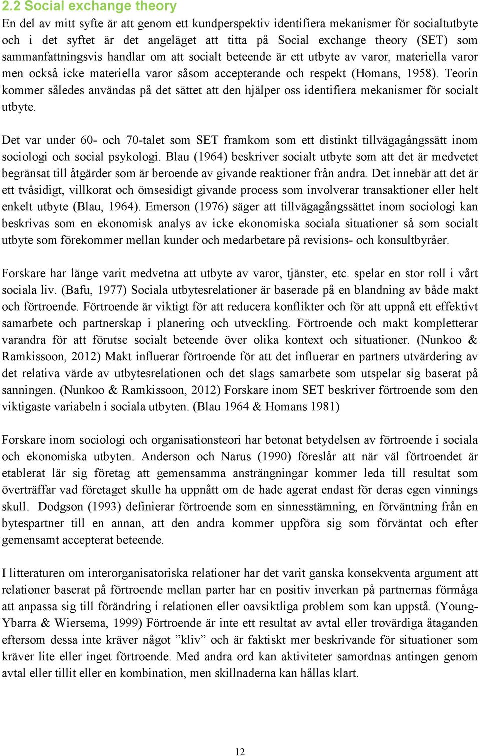 Teorin kommer således användas på det sättet att den hjälper oss identifiera mekanismer för socialt utbyte.